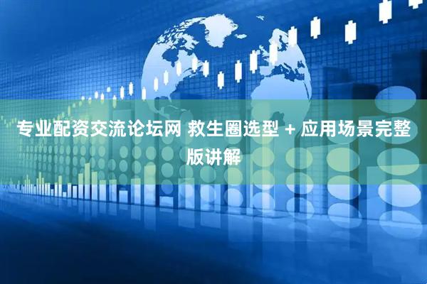 专业配资交流论坛网 救生圈选型 + 应用场景完整版讲解